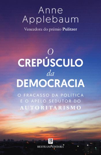 O Crepúsculo da Democracia: O Fracasso da Política e o Apelo Sedutor do Autoritarismo