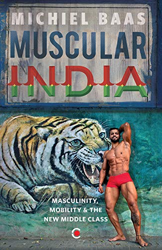 Muscular India: Masculinity, Mobility & the New Middle Class (Kindle Edition)