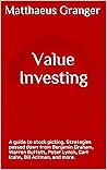 Book cover for Value Investing : A guide to stock picking. Strategies passed down from Benjamin Graham, Warren Buffett, Peter Lynch, Carl Icahn, Bill Ackman, and more.