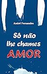 Só Não Lhe Chames Amor