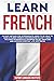 Learn French: An easy method for intermediate users to be able to have a fluent French conversation in just 7 days. Includes intermediate grammar rules, exercises and common everyday life sentences