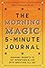 The Morning Magic 5-Minute Journal by Tanya J. Peterson