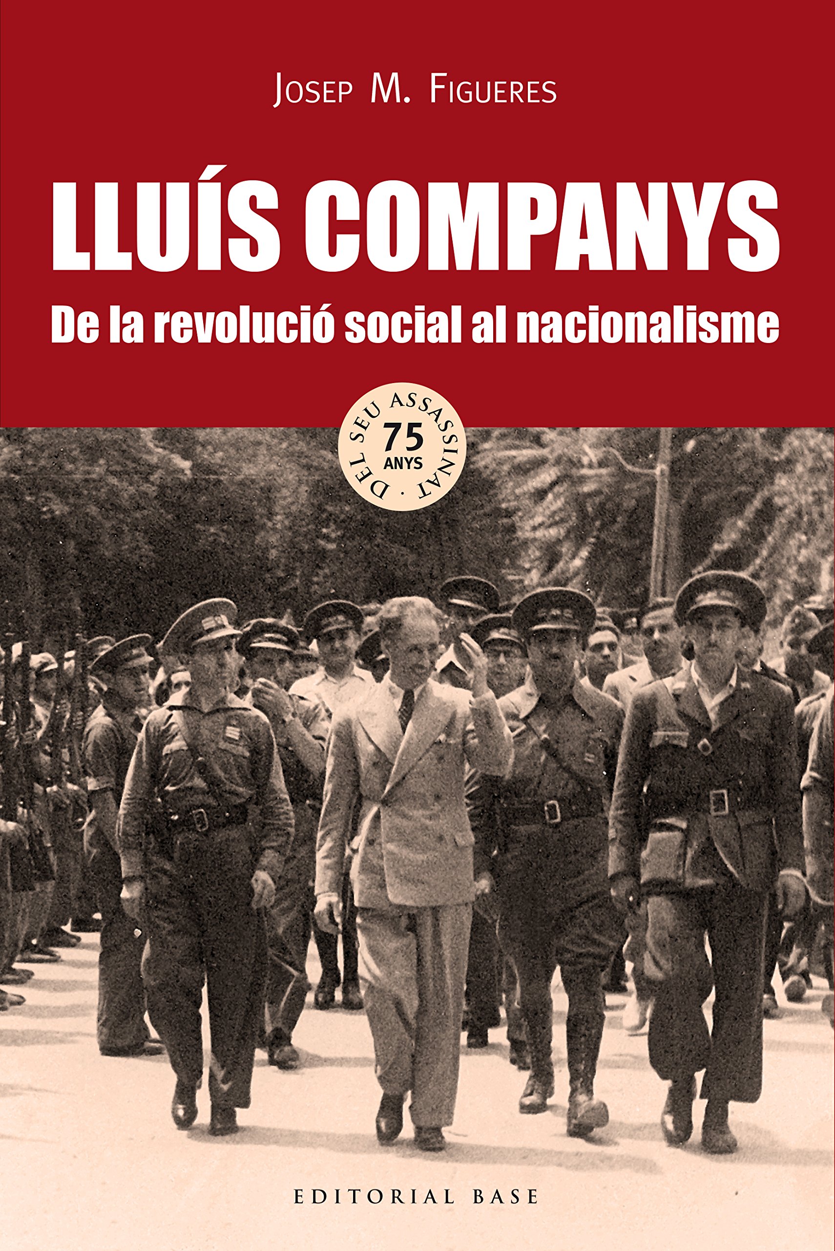 Lluís Companys. De la revolució social al nacionalisme (Base Històrica Book 131) (Catalan Edition)