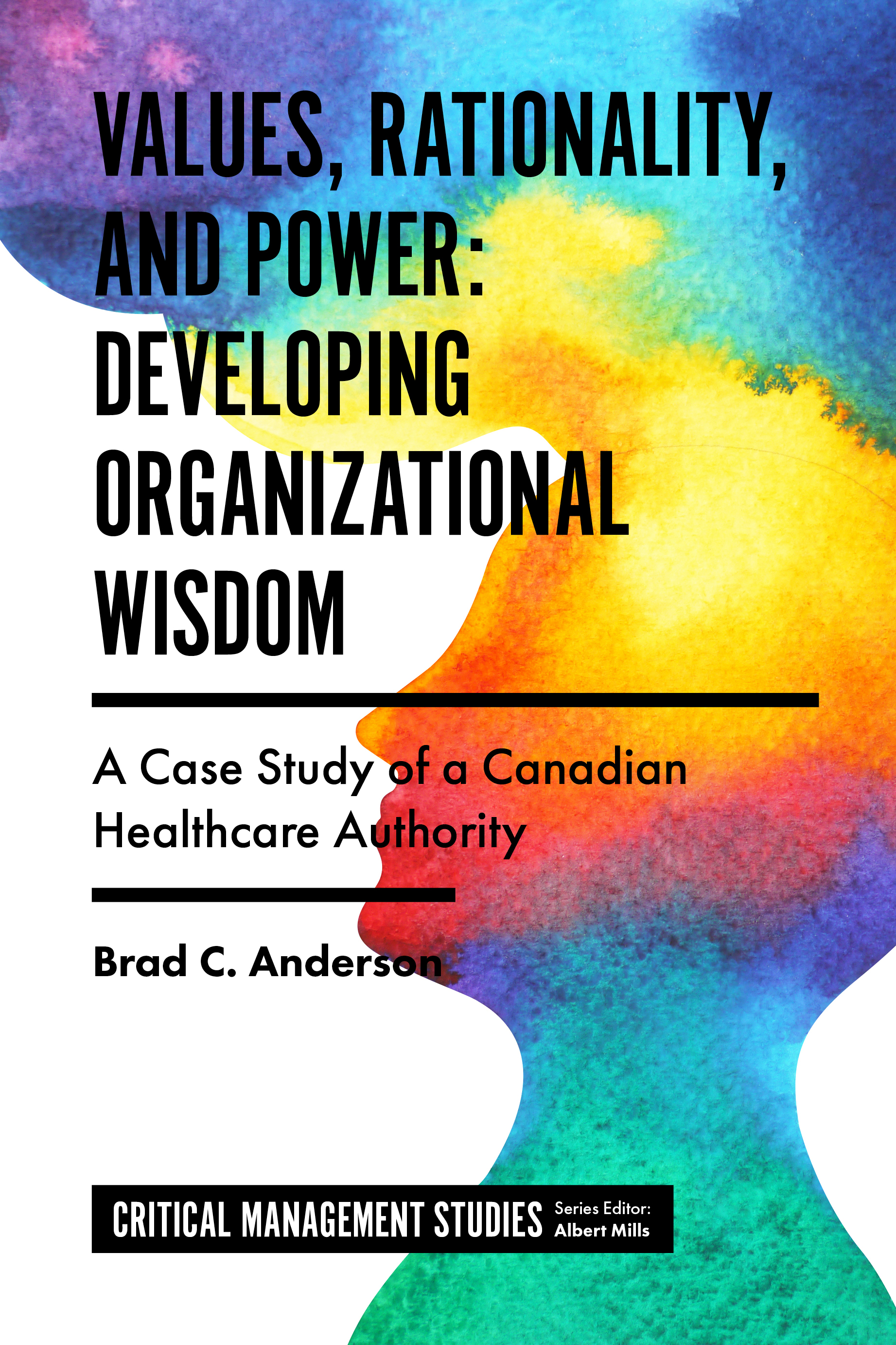 Values, Rationality, and Power: Developing Organizational Wisdom. A case study of a Canadian healthcare authority