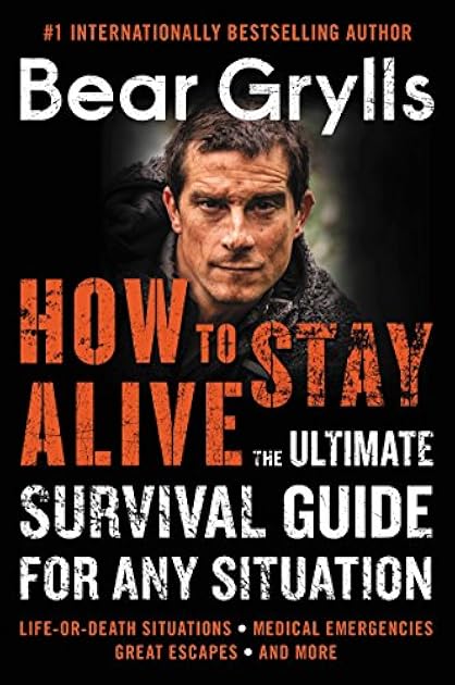 How to Stay Alive: The Ultimate Survival Guide for Any Situation