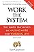 Work the System: The Simple Mechanics of Making More and Working Less