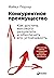 Конкурентное преимущество: Как достичь высокого результата и обеспечить его устойчивость