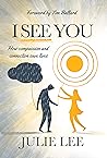 Book cover for I See You : How Compassion and Connection Save Lives