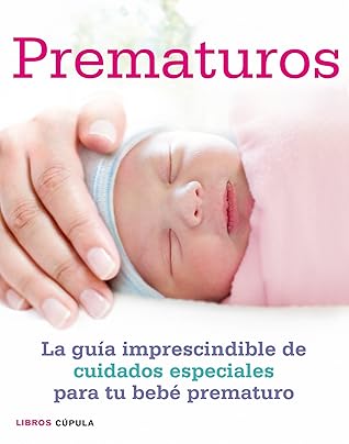 Prematuros: La guía imprescindible de cuidados especiales para el bebé prematuro