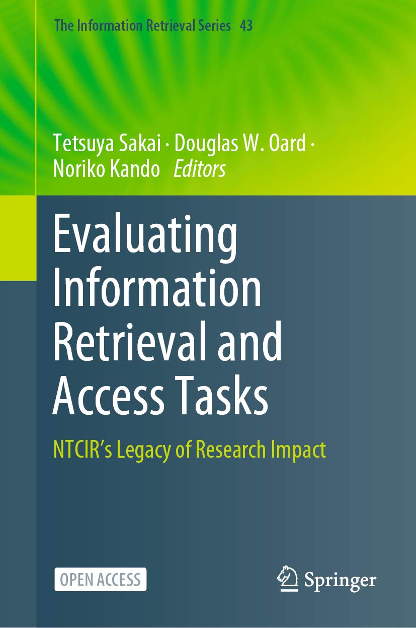 Evaluating Information Retrieval and Access Tasks: NTCIR's Legacy of Research Impact (The Information Retrieval Series Book 43)