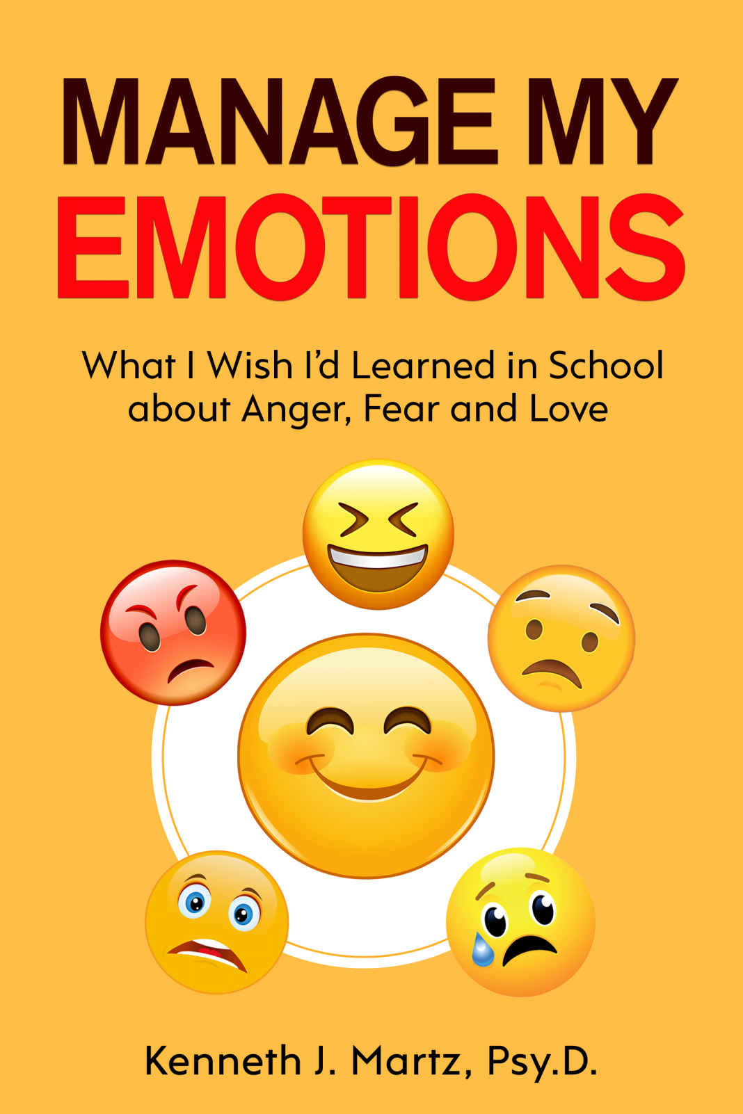 Manage My Emotions: What I Wish I'd Learned in School about Anger, Fear and Love (Kindle Edition)