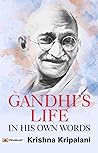 Gandhi's Life In His Own Words by Krishna Kripalani: Gandhi's Autobiographical Writings Gandhi's Life In His Own Words by Krishna Kripalani: Gandhi's Autobiographical Writings