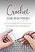 Crochet for Beginners: Step-by-Step Guide Book, What Do You Need to Crochet,Essential Beginner Tips,Do's and Don'ts of Crochet: Crochet Beginners Guide Book
