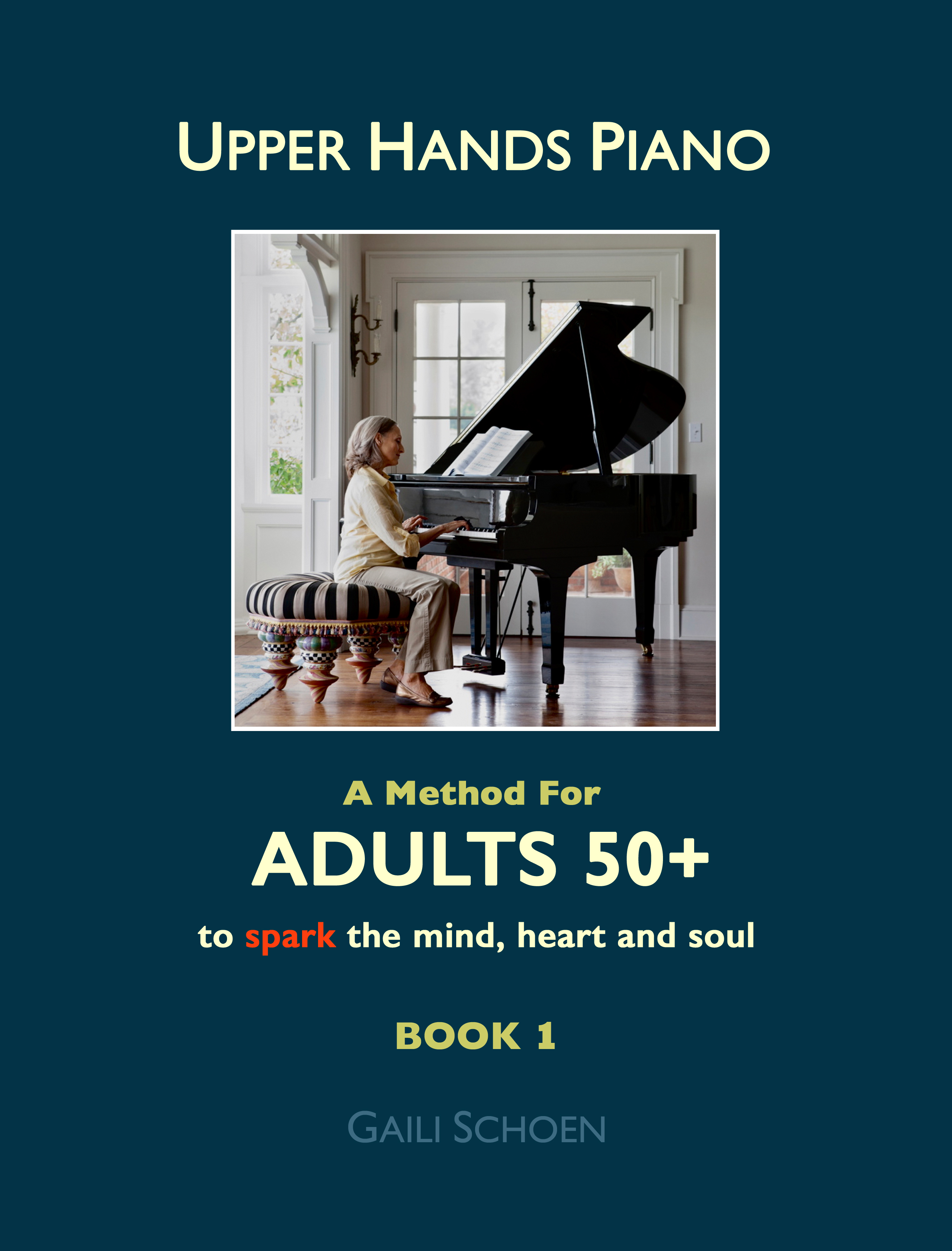 Upper Hands Piano: A Method for Adults 50+ to SPARK the Mind, Heart and Soul: Book 1