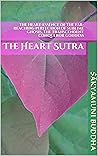 The Heart-Essence of the Far-Reaching Perfection of Sublime Gnosis, the Transcendent Conqueror Goddess: The Heart Sutra The Heart-Essence of the Far-Reaching Perfection of Sublime Gnosis, the Transcendent Conqueror Goddess: The Heart Sutra
