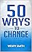 50 Ways To Change