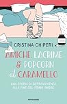 Amiche, lacrime & popcorn al caramello by Cristina Chiperi
