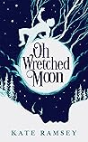 Oh Wretched Moon by Kate   Ramsey