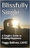 Blissfully Single: A Single's Guide to Finding Happiness Blissfully Single: A Single's Guide to Finding Happiness