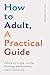 How to Adult, A Practical G...