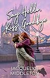 Say Hello, Kiss Goodbye by Jacquelyn Middleton