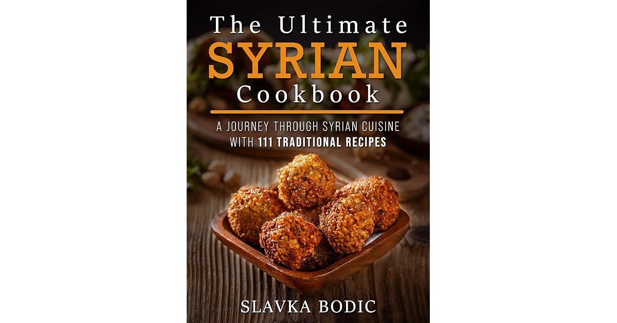 The Ultimate Syrian Cookbook A Journey Through Syrian Cuisine With 111