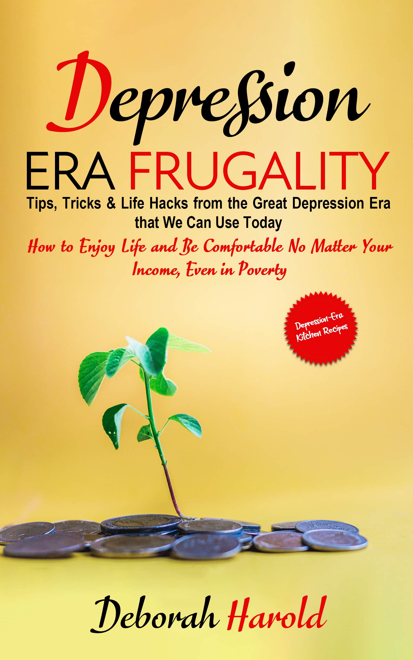 Depression Era Frugality : Tips, Tricks & Life Hacks from the Great Depression Era that We Can Use Today - How to Enjoy Life and Be Comfortable No Matter Your Income, Even in Poverty (Kindle Edition)
