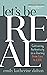 Let's Be Real by Emily Katherine Dalton