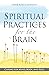Spiritual Practices for the Brain by Anne Kertz Kernion