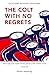 The Colt with No Regrets: H...