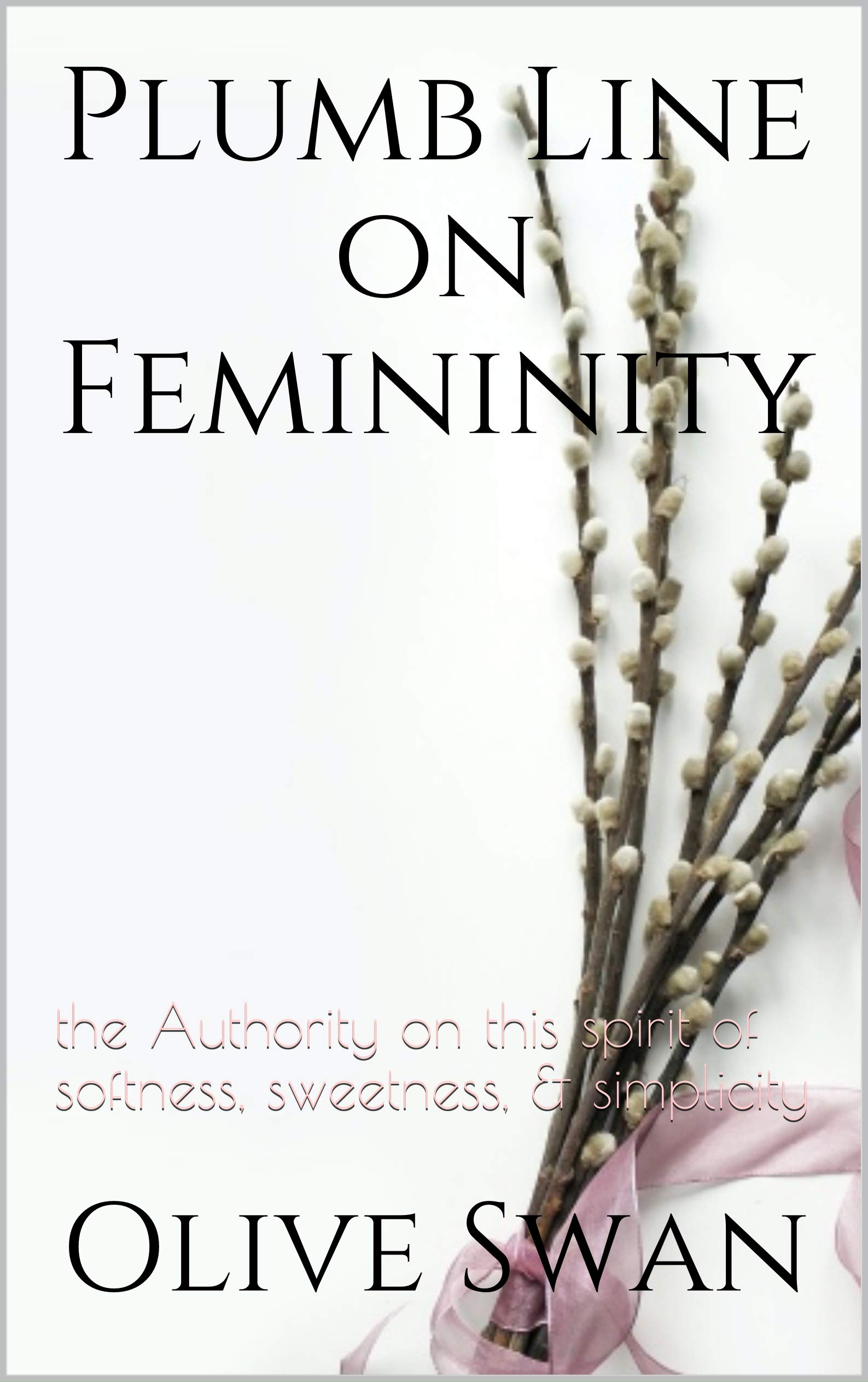Plumb Line on Femininity: the Authority on this spirit of softness, sweetness, & simplicity (Kindle Edition)