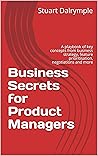 Business Secrets for Product Managers: A playbook of key concepts from business strategy, feature prioritisation, negotiations and more