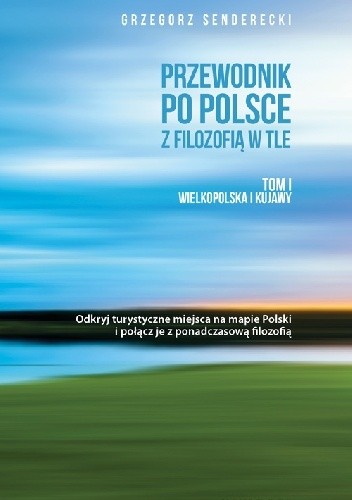 Przewodnik po Polsce z filozofią w tle. Tom I: Wielkopolska i Kujawy (ebook)