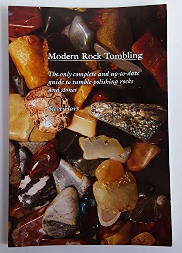 Modern Rock Tumbling (The only complete and up-to-date guide to tumble polishing rocks and stones)