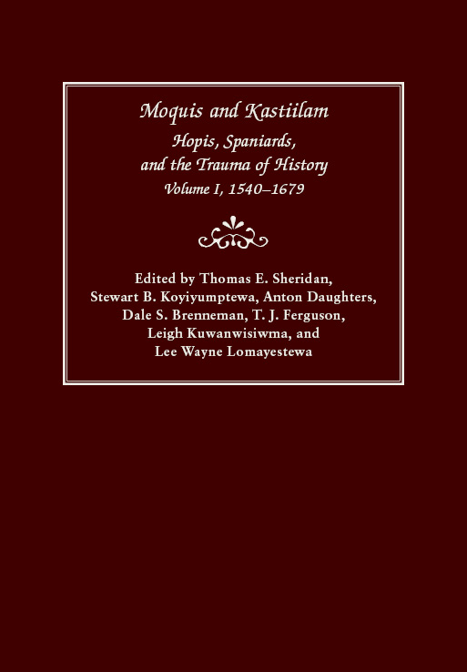 Moquis and Kastiilam: Hopis, Spaniards, and the Trauma of History, Volume I, 1540–1679 (Volume 1)
