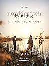 Norddeutsch by Nature: Die neue Küche aus Deutschlands Norden (German Edition)