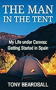 The Man in the Tent: My Life under Canvas - Getting Started in Spain