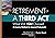 Retirement or A THIRD ACT —...