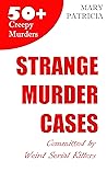 Strange Murder Cases: Committed by Weird Serial Killers