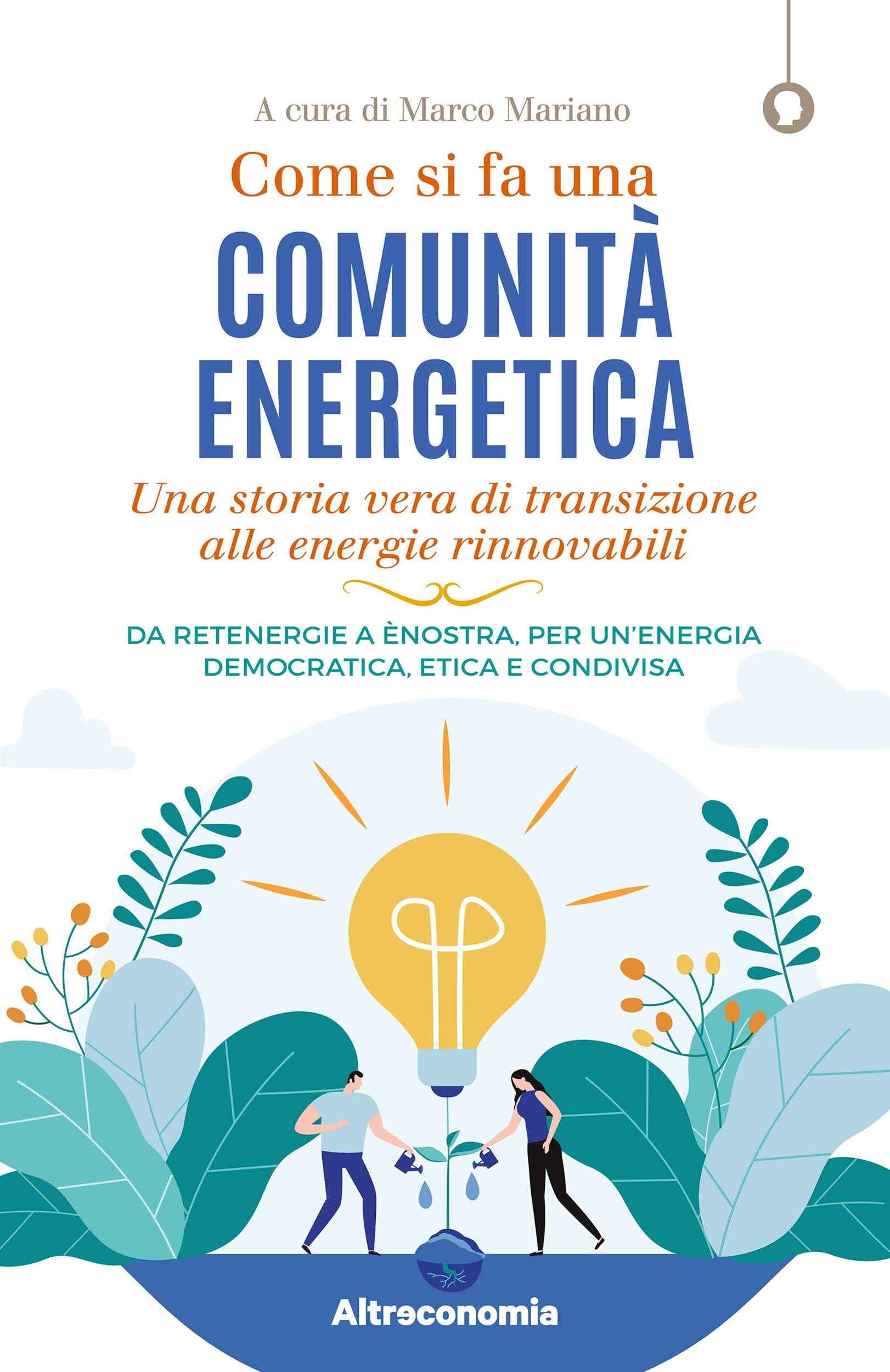 Come si fa una comunità energetica: Una storia vera di transizione alle energie rinnovabili. Da Retenergie a ènostra, per un’energia democratica, etica e condivisa (Saggio) (Italian Edition)