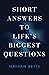 Short Answers to Life's Biggest Questions