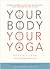 Your Body, Your Yoga: Learn Alignment Cues That Are Skillful, Safe, and Best Suited To You