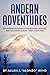 Andean Adventures: An Unexpected Search for Meaning, Purpose and Discovery Across Three Countries