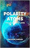 Polarity Atoms: The Science of Love Polarity Atoms: The Science of Love