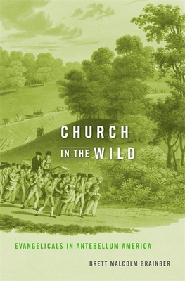 Church in the Wild: Evangelicals in Antebellum America (Hardcover)