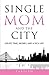 Single Mom And The City: Create Time, Money, And A Rich Life