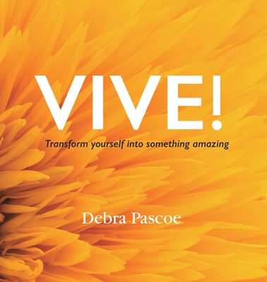 VIVE! Transform yourself into something amazing: When tragedy hits, what's your response? History teaches us that adversity breeds strength. This is for you. If you're ready to do the work.
