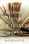 The Hidden History of Coined Words by Ralph Keyes The Hidden History of Coined Words by Ralph Keyes
