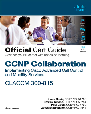 CCNP Collaboration Call Control and Mobility CLACCM 300-815 Official Cert Guide (Certification Guide)