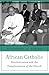 African Catholic: Decolonization and the Transformation of the Church